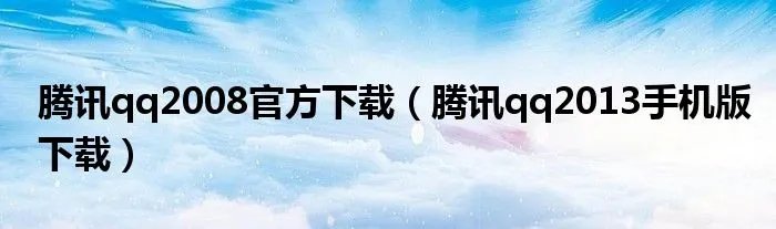 腾讯qq2008官方下载（腾讯qq2013手机版下载）