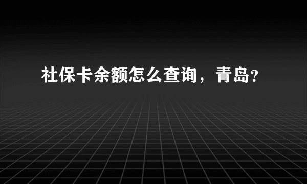 社保卡余额怎么查询，青岛？