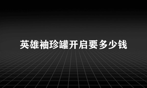 英雄袖珍罐开启要多少钱