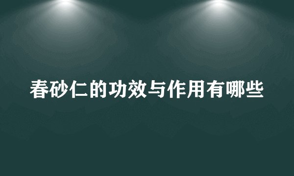 春砂仁的功效与作用有哪些