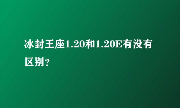 冰封王座1.20和1.20E有没有区别？