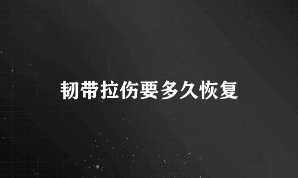韧带拉伤要多久恢复
