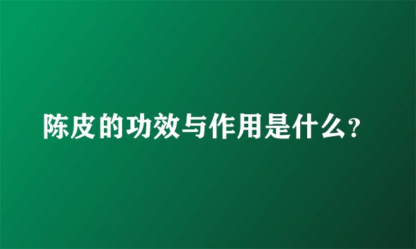 陈皮的功效与作用是什么？