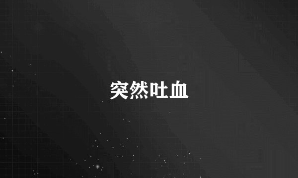 突然吐血