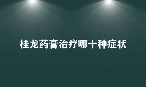 桂龙药膏治疗哪十种症状