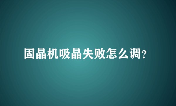 固晶机吸晶失败怎么调？