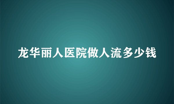 龙华丽人医院做人流多少钱