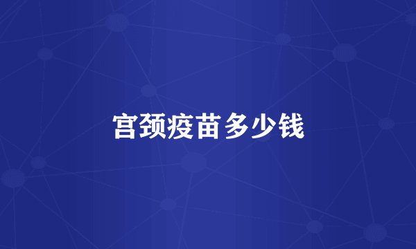 宫颈疫苗多少钱