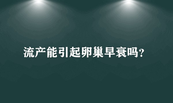 流产能引起卵巢早衰吗？