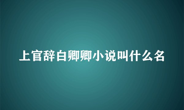 上官辞白卿卿小说叫什么名