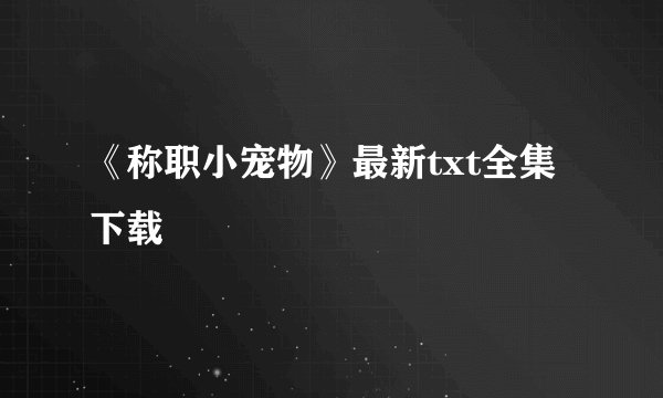 《称职小宠物》最新txt全集下载