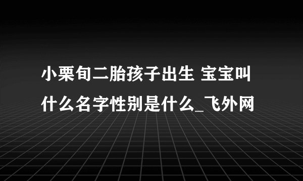 小栗旬二胎孩子出生 宝宝叫什么名字性别是什么_飞外网