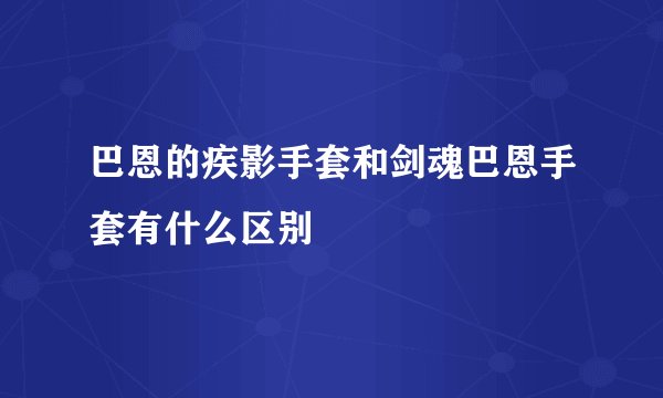 巴恩的疾影手套和剑魂巴恩手套有什么区别