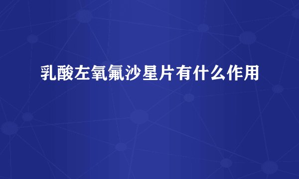 乳酸左氧氟沙星片有什么作用