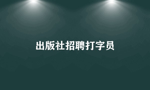 出版社招聘打字员