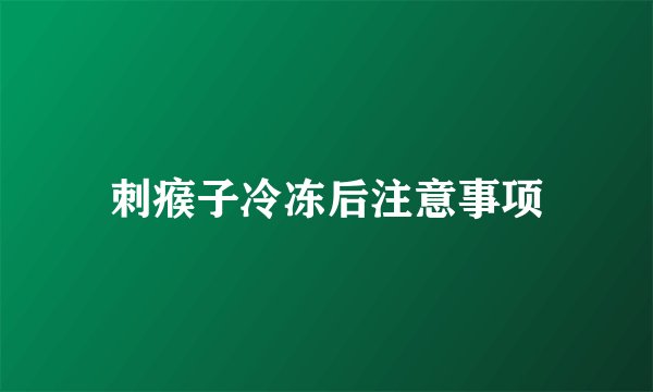 刺瘊子冷冻后注意事项
