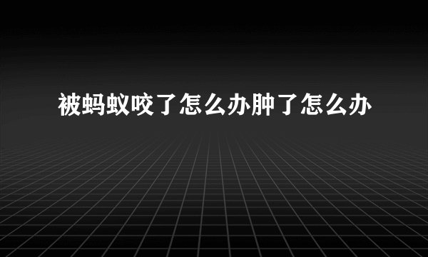 被蚂蚁咬了怎么办肿了怎么办