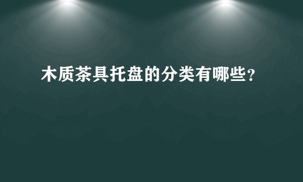 木质茶具托盘的分类有哪些？