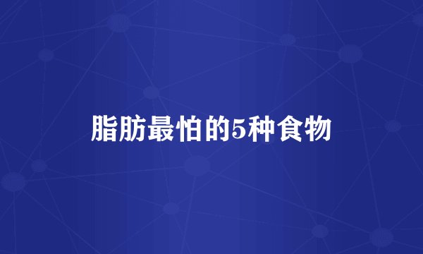 脂肪最怕的5种食物