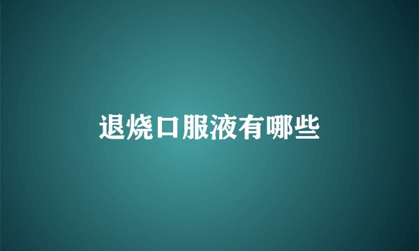 退烧口服液有哪些