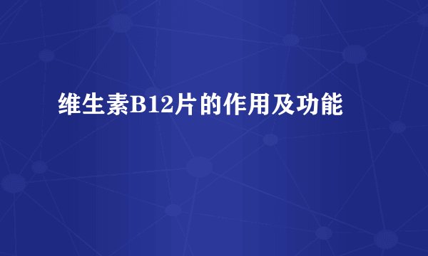 维生素B12片的作用及功能