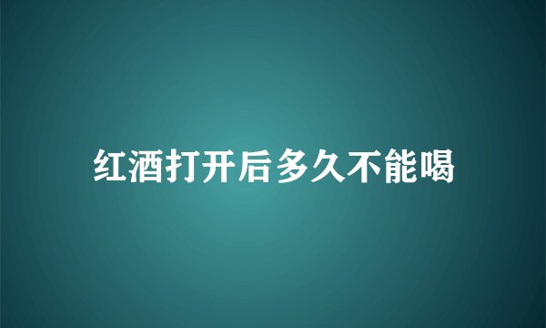 红酒打开后多久不能喝
