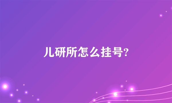 儿研所怎么挂号?