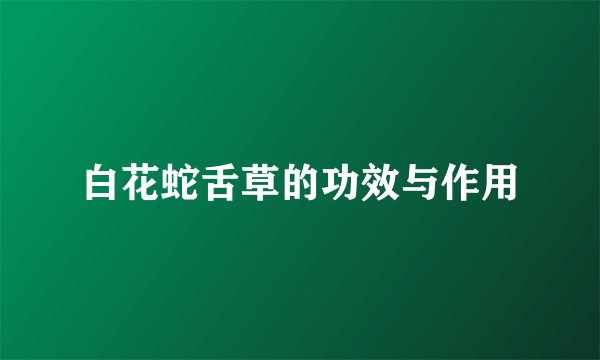 白花蛇舌草的功效与作用