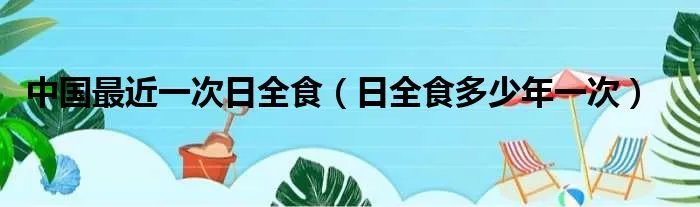 中国最近一次日全食（日全食多少年一次）