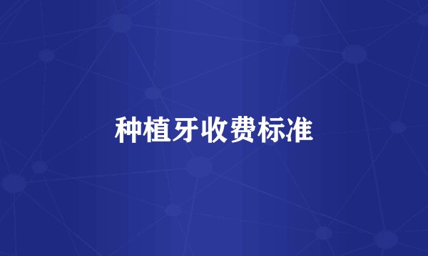 种植牙收费标准