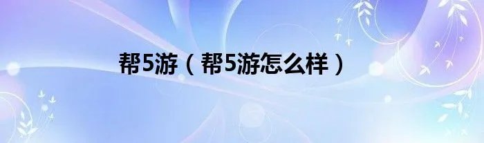 帮5游(帮5游怎么样)