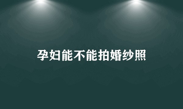 孕妇能不能拍婚纱照