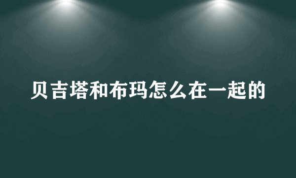 贝吉塔和布玛怎么在一起的