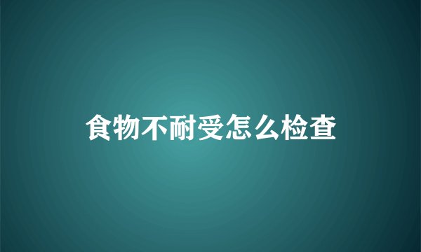 食物不耐受怎么检查