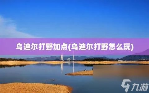 乌迪尔打野加点 乌迪尔打野怎么玩