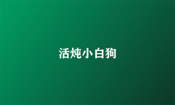 活炖小白狗