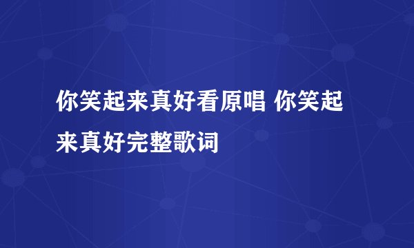 你笑起来真好看原唱 你笑起来真好完整歌词