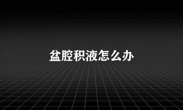 盆腔积液怎么办