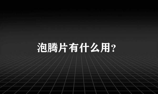 泡腾片有什么用？