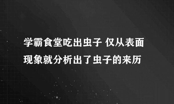 学霸食堂吃出虫子 仅从表面现象就分析出了虫子的来历