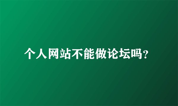 个人网站不能做论坛吗？