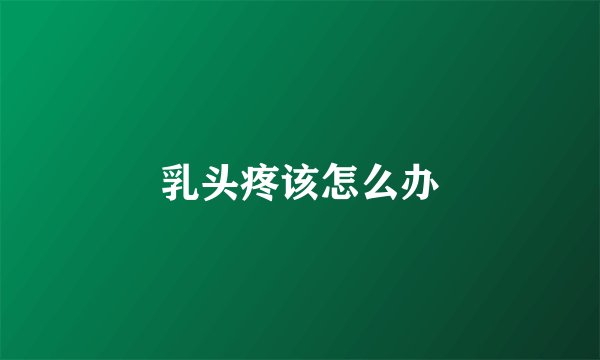 乳头疼该怎么办