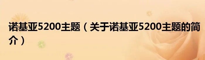 诺基亚5200主题（关于诺基亚5200主题的简介）