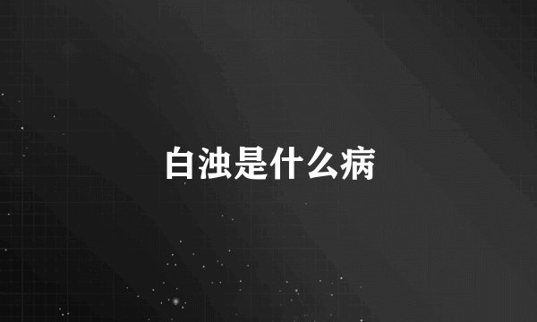白浊是什么病