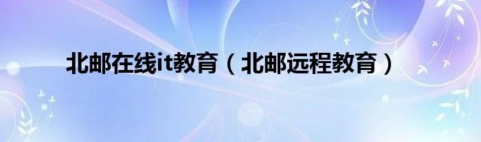 北邮在线it教育（北邮远程教育）