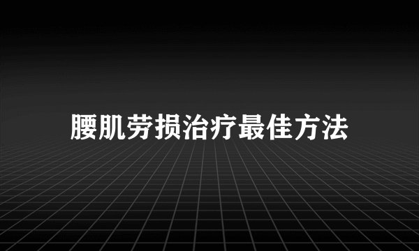 腰肌劳损治疗最佳方法