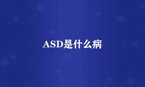 ASD是什么病