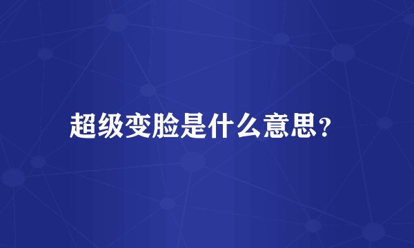 超级变脸是什么意思？