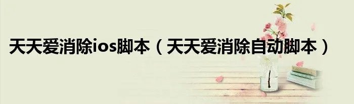 天天爱消除ios脚本(天天爱消除自动脚本)