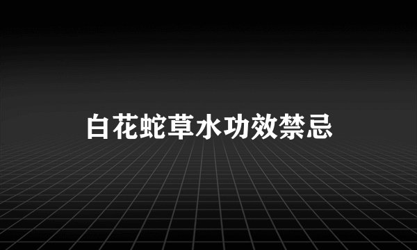 白花蛇草水功效禁忌